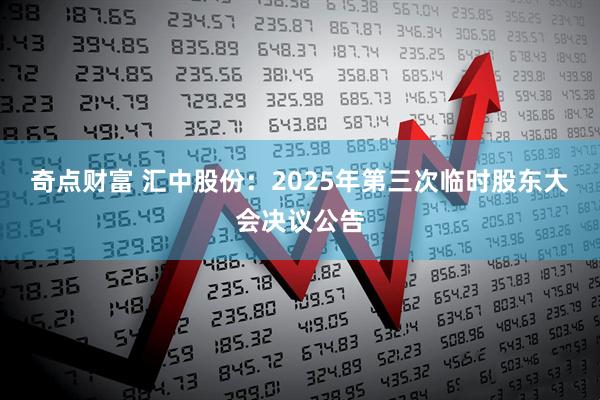 奇点财富 汇中股份：2025年第三次临时股东大会决议公告