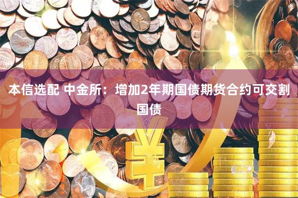 本信选配 中金所：增加2年期国债期货合约可交割国债